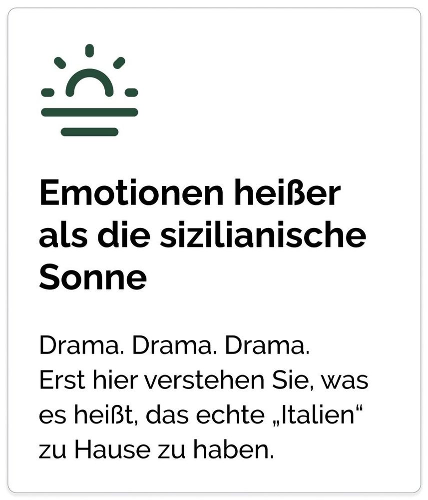 Emotionen heißer
als die sizilianische Sonne Drama. Drama. Drama.
Erst hier verstehen Sie, was
es heißt, das echte „Italien“
zu Hause zu haben.