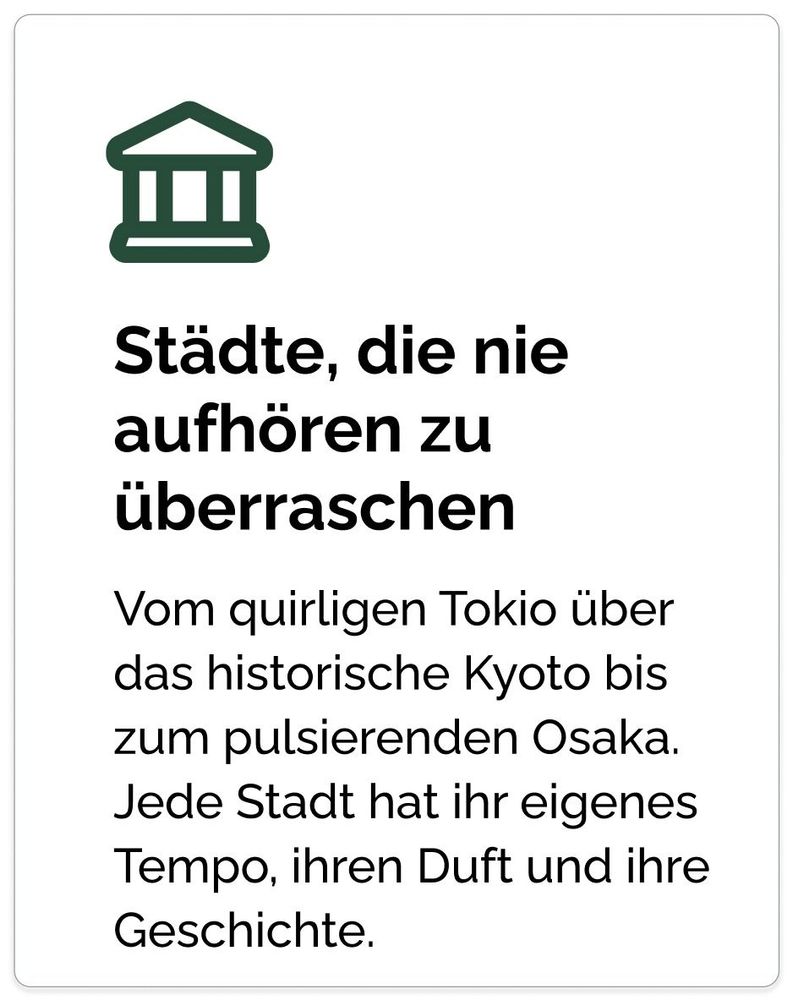 Städte, die nie aufhören zu überraschen Vom quirligen Tokio über das historische Kyoto bis zum pulsierenden Osaka. Jede Stadt hat ihr eigenes Tempo, ihren Duft und ihre Geschichte.