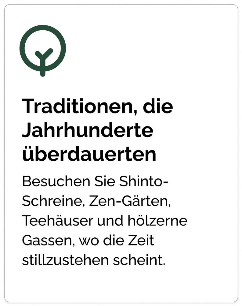 Traditionen, die Jahrhunderte überdauerten Besuchen Sie Shinto-Schreine, Zen-Gärten, Teehäuser und hölzerne Gassen, wo die Zeit
stillzustehen scheint.